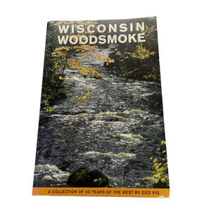 Wisconsin Woodsmoke Four Seasons of the Northwoods By Ced Vig Stories Nature